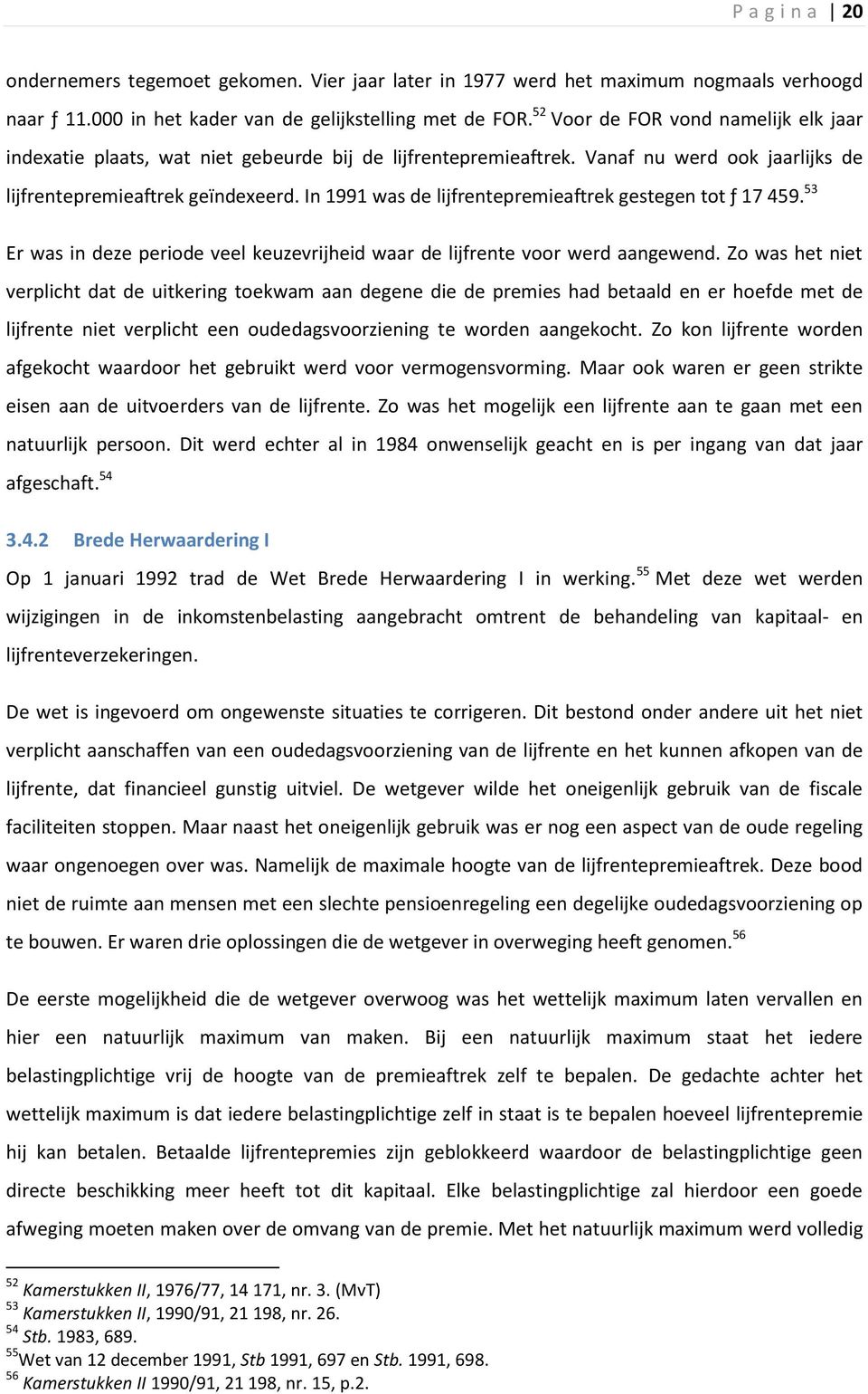 In 1991 was de lijfrentepremieaftrek gestegen tot ƒ 17 459. 53 Er was in deze periode veel keuzevrijheid waar de lijfrente voor werd aangewend.