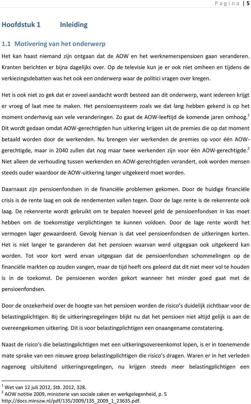 Het is ook niet zo gek dat er zoveel aandacht wordt besteed aan dit onderwerp, want iedereen krijgt er vroeg of laat mee te maken.