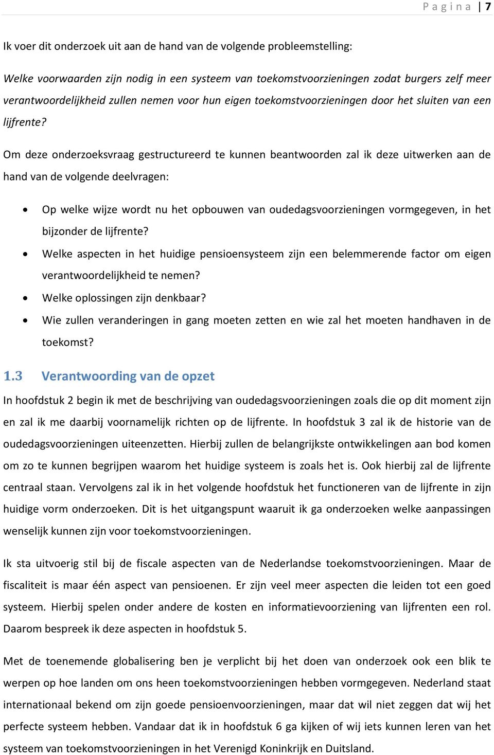 Om deze onderzoeksvraag gestructureerd te kunnen beantwoorden zal ik deze uitwerken aan de hand van de volgende deelvragen: Op welke wijze wordt nu het opbouwen van oudedagsvoorzieningen vormgegeven,