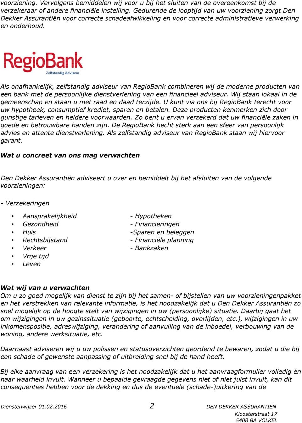 Als onafhankelijk, zelfstandig adviseur van RegioBank combineren wij de moderne producten van een bank met de persoonlijke dienstverlening van een financieel adviseur.