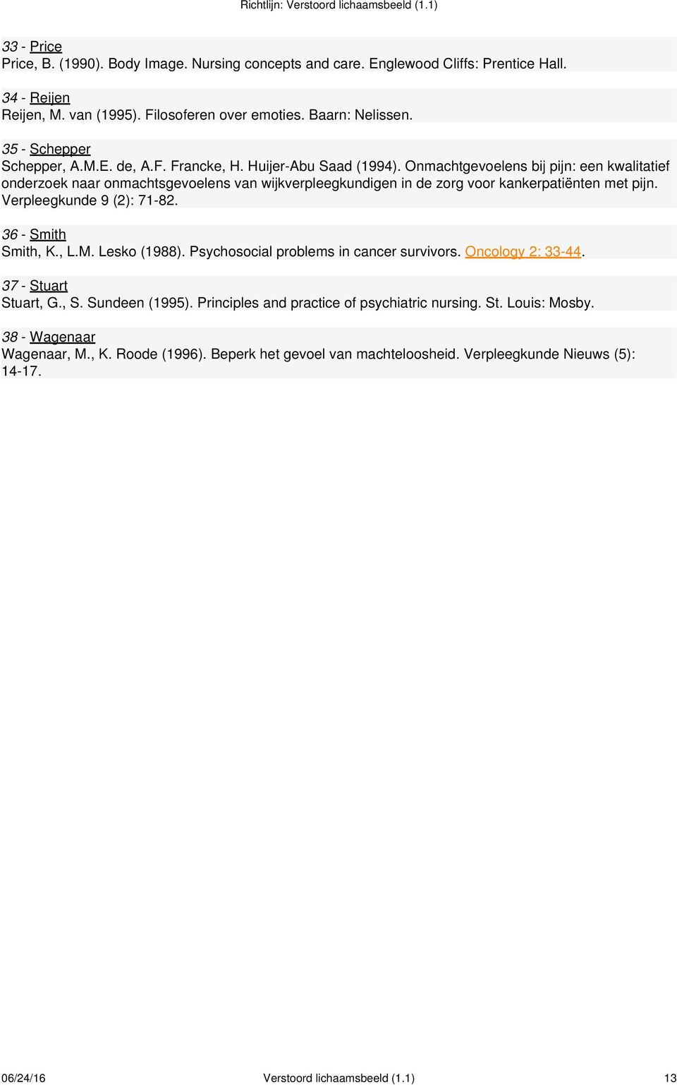 Onmachtgevoelens bij pijn: een kwalitatief onderzoek naar onmachtsgevoelens van wijkverpleegkundigen in de zorg voor kankerpatiënten met pijn. Verpleegkunde 9 (2): 71-82. 36 - Smith Smith, K., L.M.