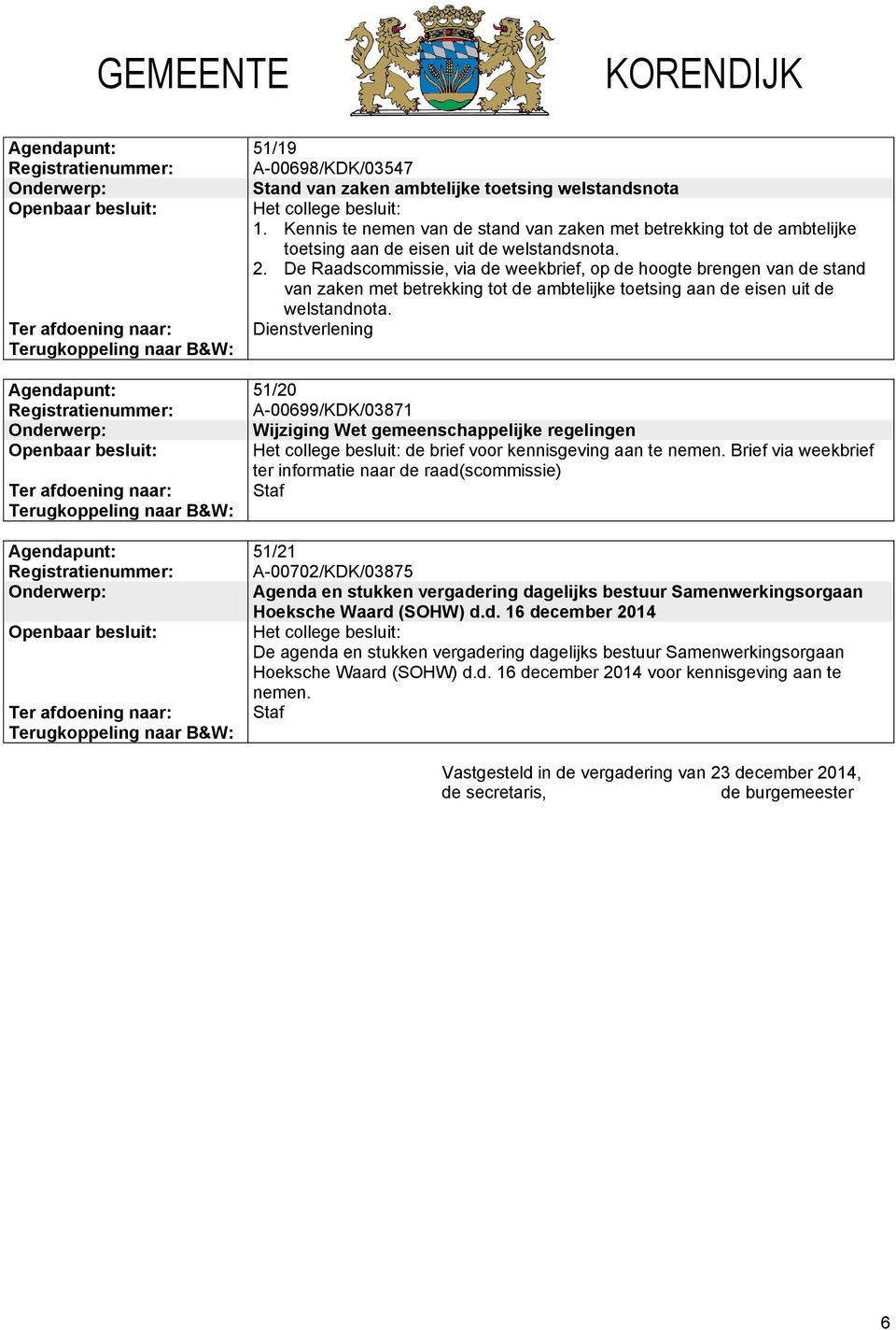 De Raadscommissie, via de weekbrief, op de hoogte brengen van de stand van zaken met betrekking tot de ambtelijke toetsing aan de eisen uit de welstandnota.