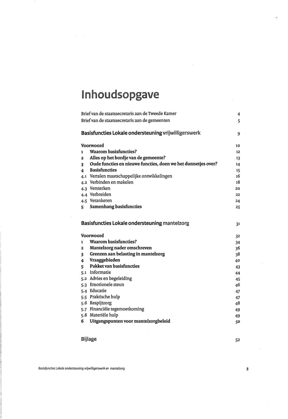 2 Verbinden en makelen 18 4.3 Versterken 20 4.4 Verbreiden 22 4.5 Verankeren 24 5 Samenhang basisfuncties 25 Basisfuncties Lokale ondersteuning mantelzorg 31 Voorwoord 32 1 Waarom basisfuncties?