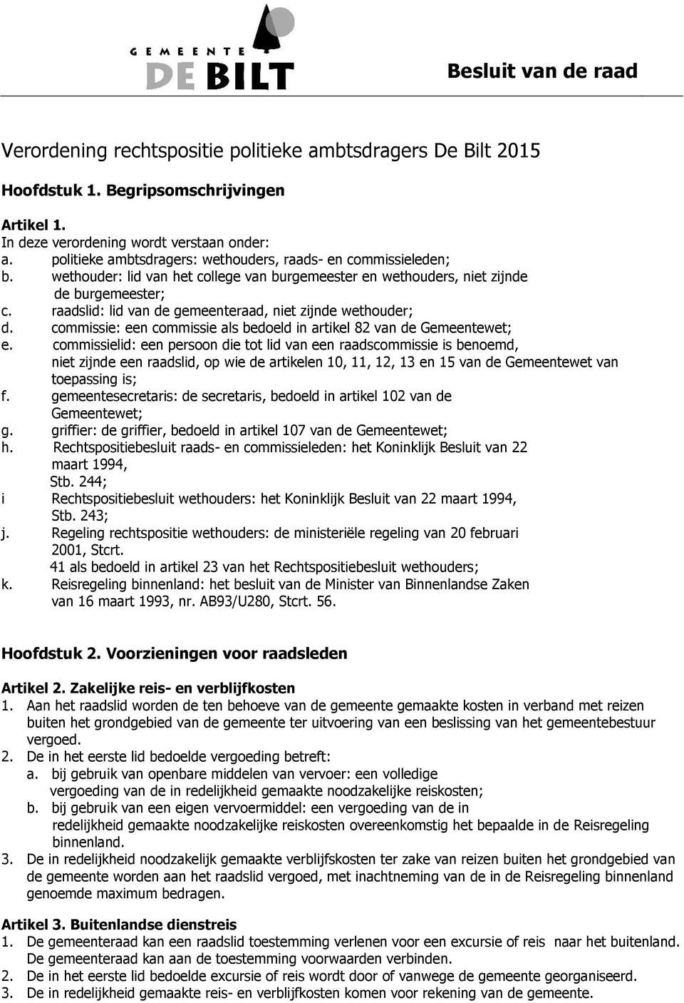 raadslid: lid van de gemeenteraad, niet zijnde wethouder; d. commissie: een commissie als bedoeld in artikel 82 van de Gemeentewet; e.