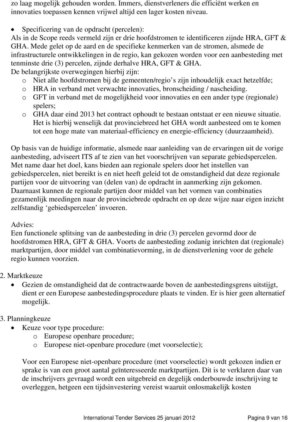 Mede gelet op de aard en de specifieke kenmerken van de stromen, alsmede de infrastructurele ontwikkelingen in de regio, kan gekozen worden voor een aanbesteding met tenminste drie (3) percelen,