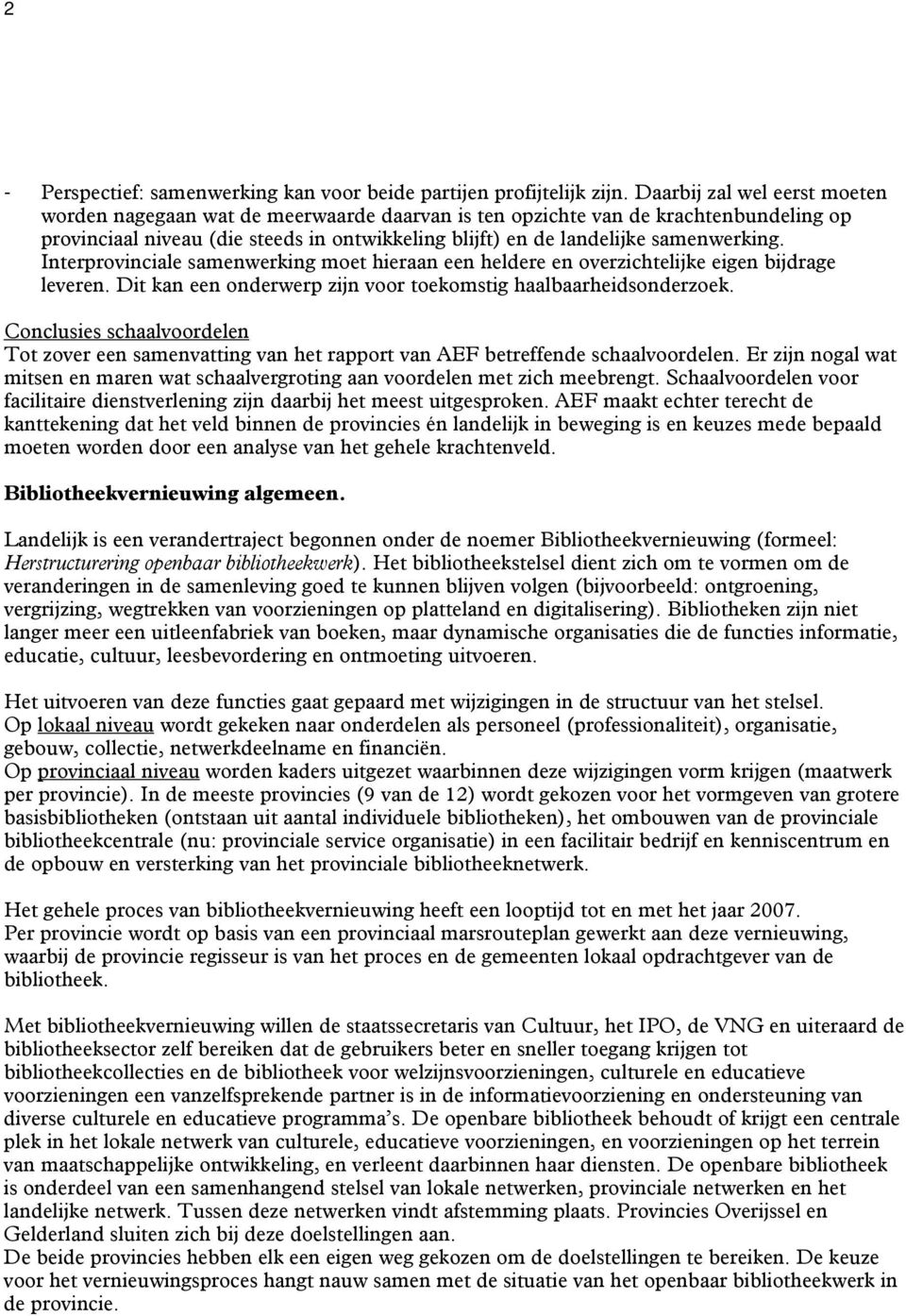 Interprovinciale samenwerking moet hieraan een heldere en overzichtelijke eigen bijdrage leveren. Dit kan een onderwerp zijn voor toekomstig haalbaarheidsonderzoek.