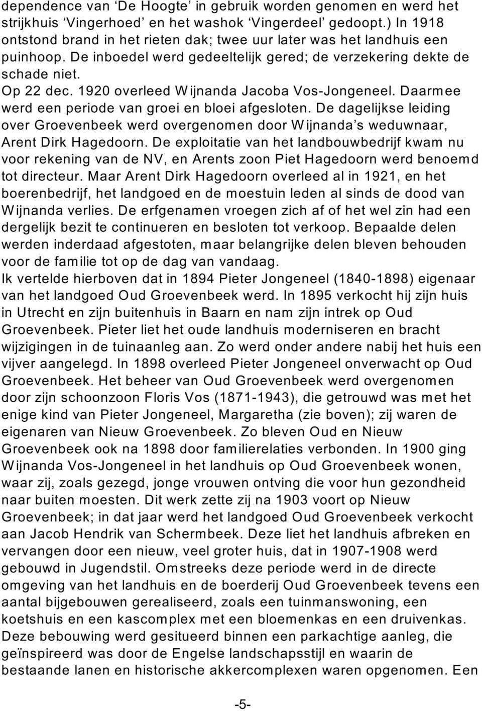 1920 overleed W ijnanda Jacoba Vos-Jongeneel. Daarm ee werd een periode van groei en bloei afgesloten.