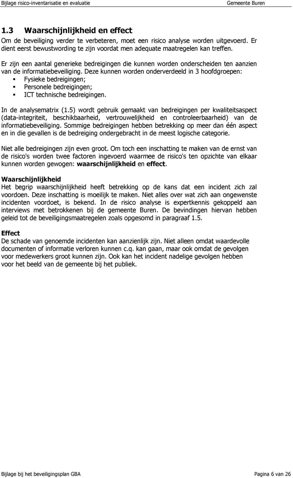 Deze kunnen worden onderverdeeld in 3 hoofdgroepen: Fysieke bedreigingen; Personele bedreigingen; ICT technische bedreigingen. In de analysematrix (1.