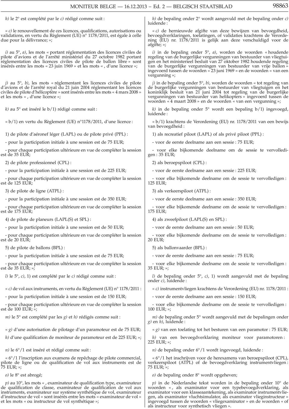 1178/2011, est égale à celle due pour la délivrance;»; i) au 5, a), les mots «portant réglementation des licences civiles de pilote d avions et de l arrêté ministériel du 27 octobre 1982 portant