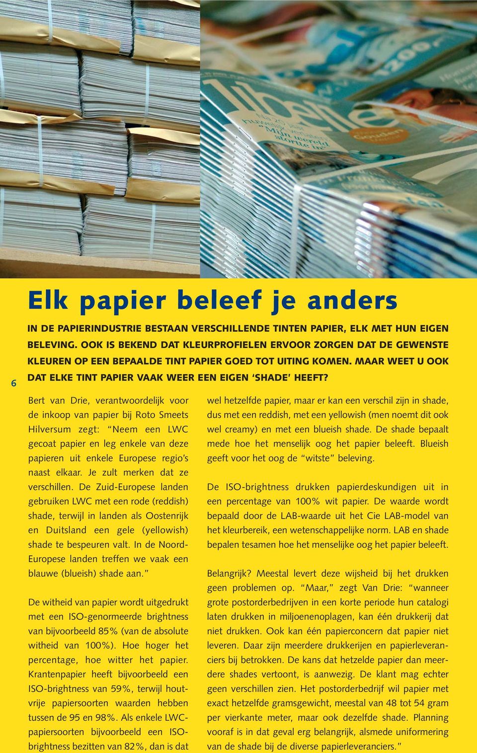 Bert van Drie, verantwoordelijk voor de inkoop van papier bij Roto Smeets Hilversum zegt: Neem een LWC gecoat papier en leg enkele van deze papieren uit enkele Europese regio s naast elkaar.