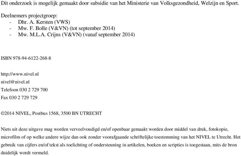 nl Telefoon 030 2 729 700 Fax 030 2 729 729 2014 NIVEL, Postbus 1568, 3500 BN UTRECHT Niets uit deze uitgave mag worden verveelvoudigd en/of openbaar gemaakt worden door middel van druk,