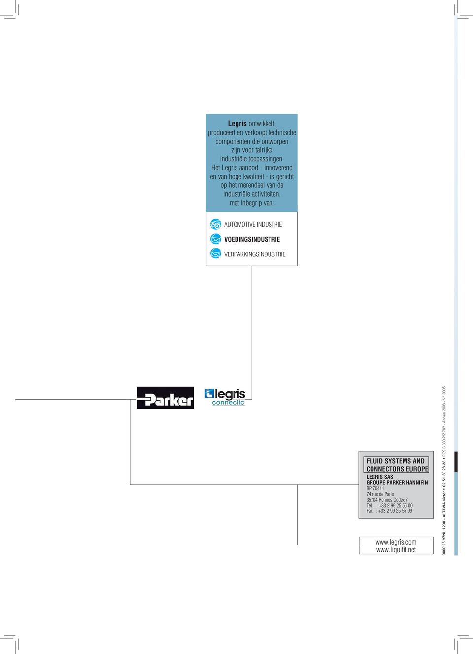 INDUSTRIE Voedingsindustrie VERPAKKINGSINDUSTRIE FLUID SYSTEMS AND CONNECTORS EUROPE Legris SAS Groupe Parker Hannifin BP 70411 74 rue de Paris 35704