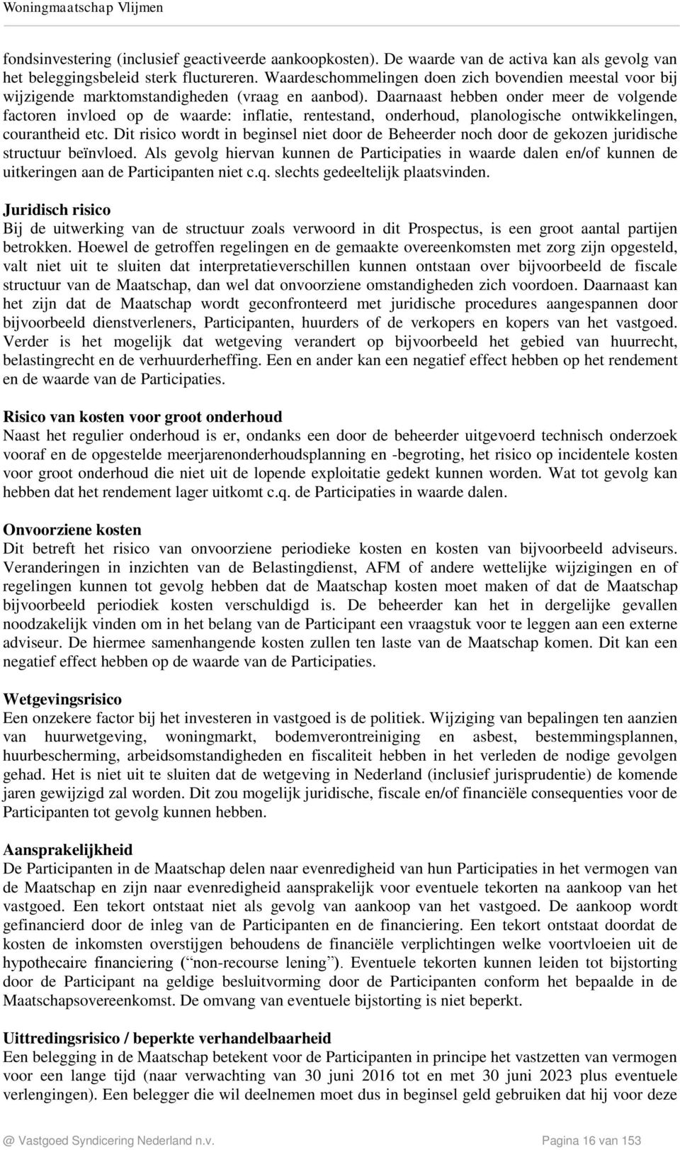 Daarnaast hebben onder meer de volgende factoren invloed op de waarde: inflatie, rentestand, onderhoud, planologische ontwikkelingen, courantheid etc.