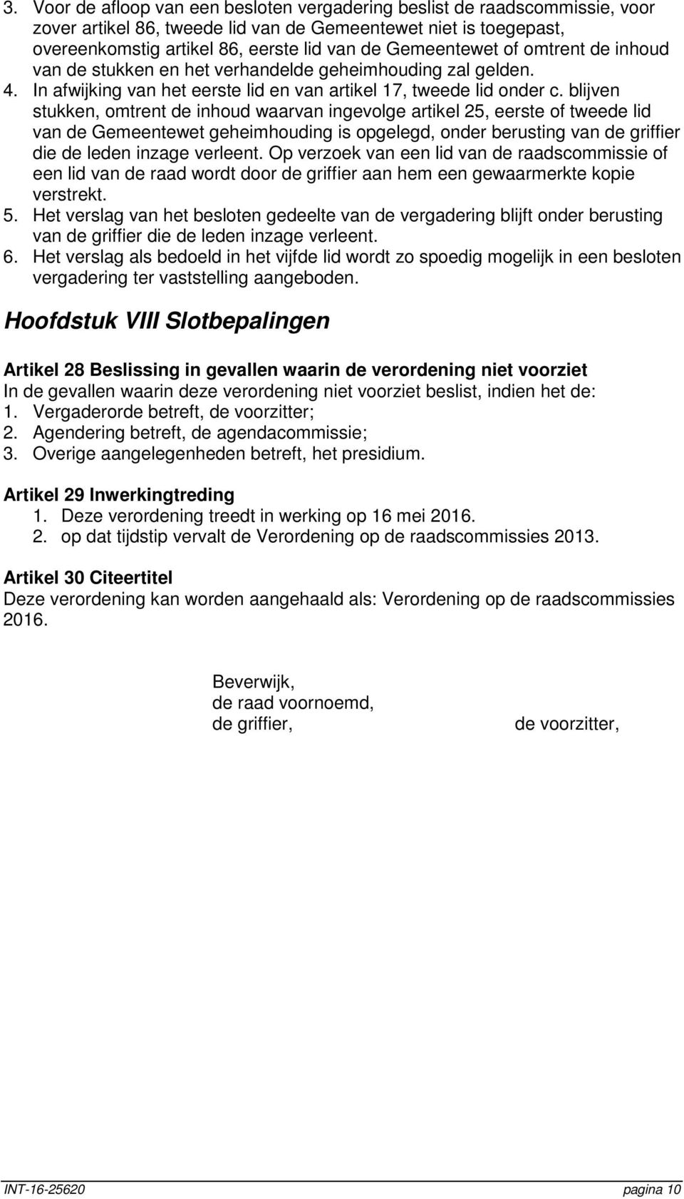 blijven stukken, omtrent de inhoud waarvan ingevolge artikel 25, eerste of tweede lid van de Gemeentewet geheimhouding is opgelegd, onder berusting van de griffier die de leden inzage verleent.