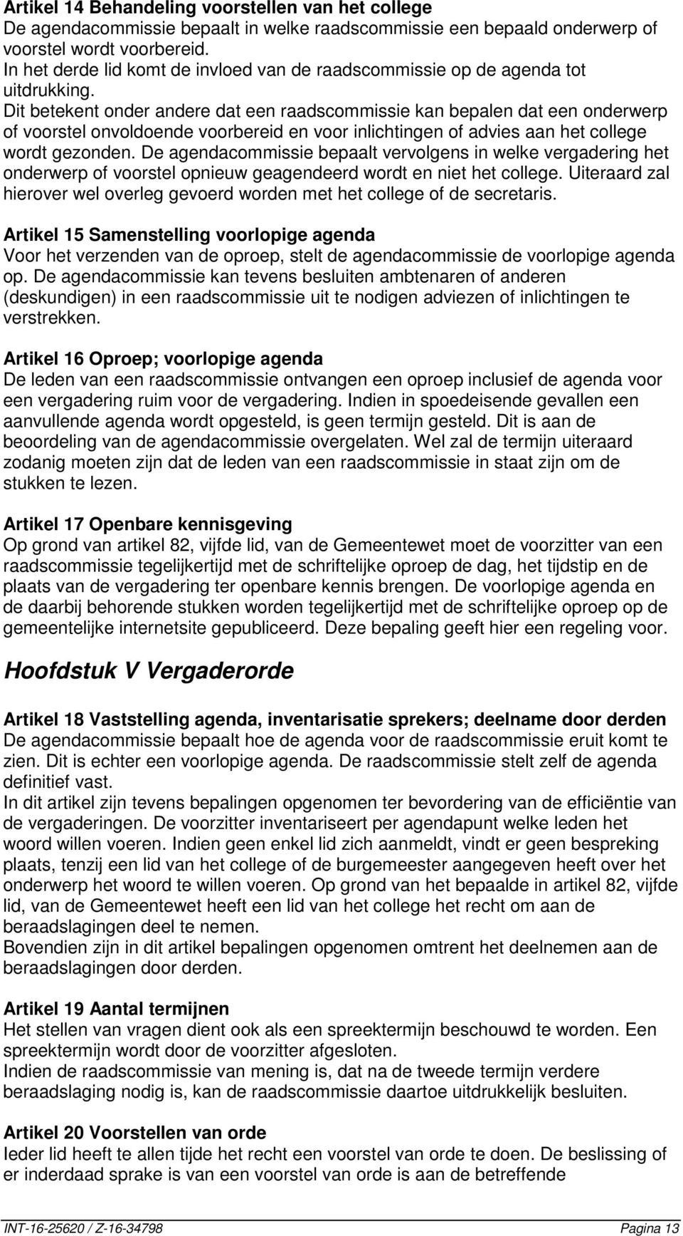 Dit betekent onder andere dat een raadscommissie kan bepalen dat een onderwerp of voorstel onvoldoende voorbereid en voor inlichtingen of advies aan het college wordt gezonden.