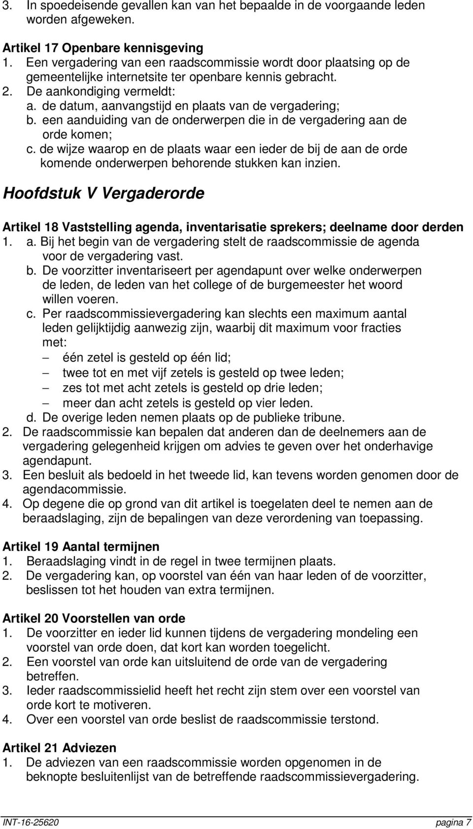 de datum, aanvangstijd en plaats van de vergadering; b. een aanduiding van de onderwerpen die in de vergadering aan de orde komen; c.