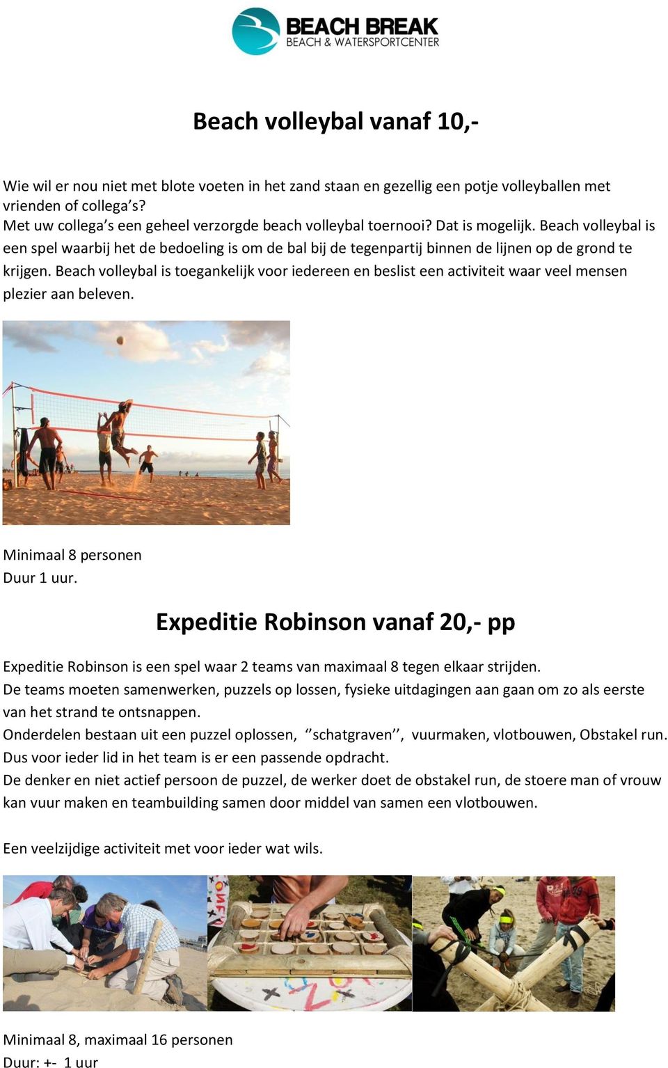 Beach volleybal is een spel waarbij het de bedoeling is om de bal bij de tegenpartij binnen de lijnen op de grond te krijgen.