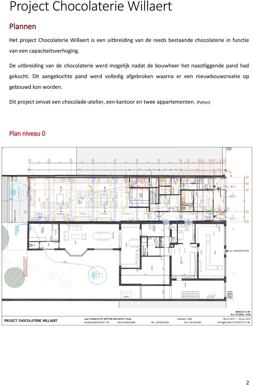 Dit aangekochte pand werd volledig afgebroken waarna er een nieuwbouwcreatie op gebouwd kon worden. Dit project omvat een chocolade-atelier, een kantoor en twee appartementen.