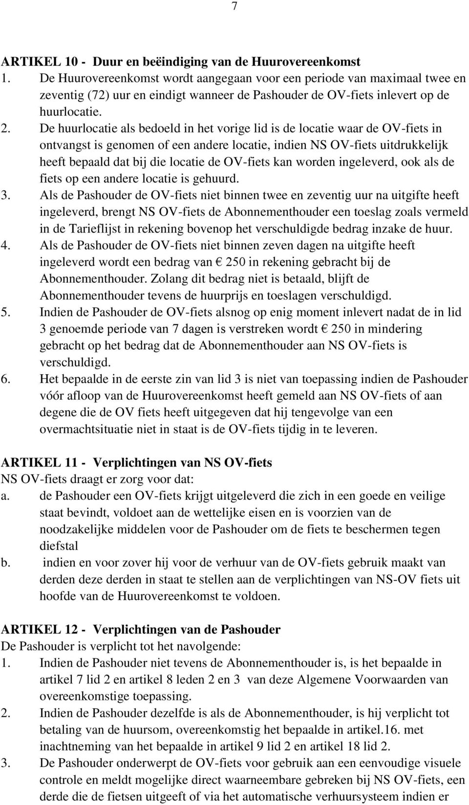 De huurlocatie als bedoeld in het vorige lid is de locatie waar de OV-fiets in ontvangst is genomen of een andere locatie, indien NS OV-fiets uitdrukkelijk heeft bepaald dat bij die locatie de