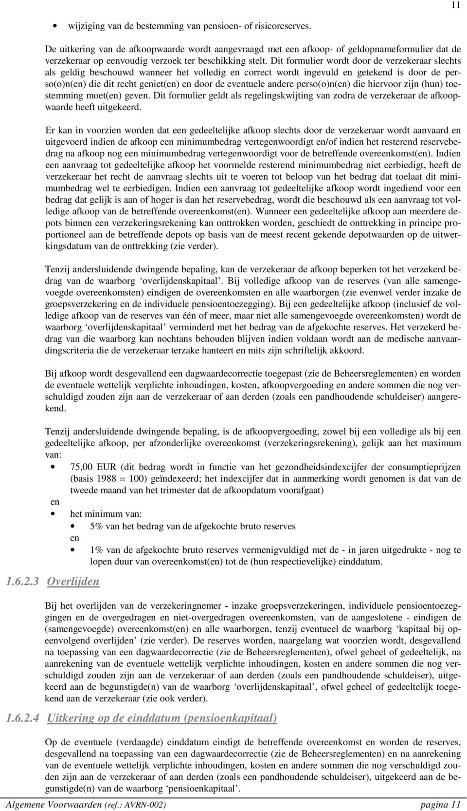 Dit formulier wordt door de verzekeraar slechts als geldig beschouwd wanneer het volledig en correct wordt ingevuld en getekend is door de perso(o)n(en) die dit recht geniet(en) en door de eventuele