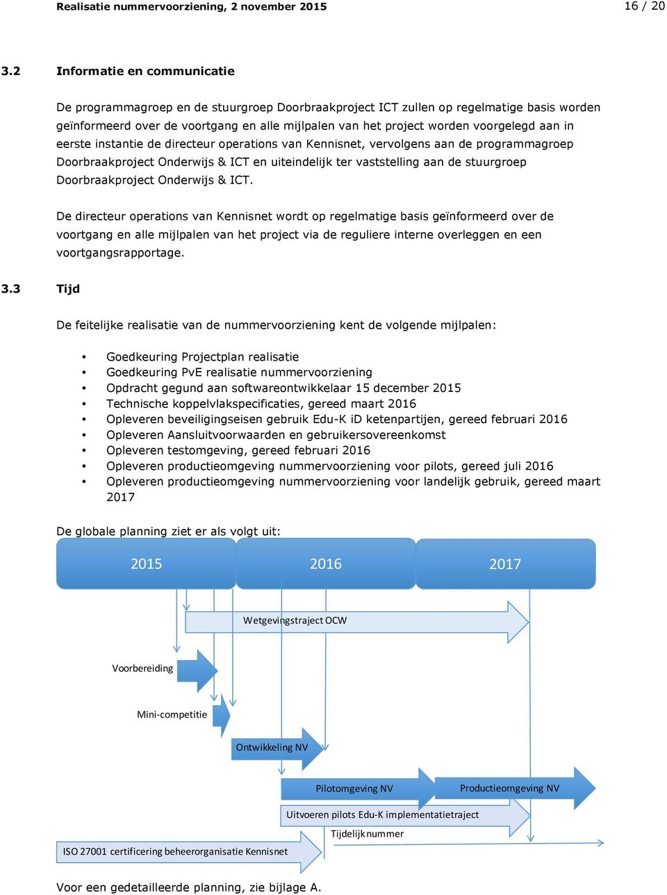 voorgelegd aan in eerste instantie de directeur operations van Kennisnet, vervolgens aan de programmagroep Doorbraakproject Onderwijs & ICT en uiteindelijk ter vaststelling aan de stuurgroep