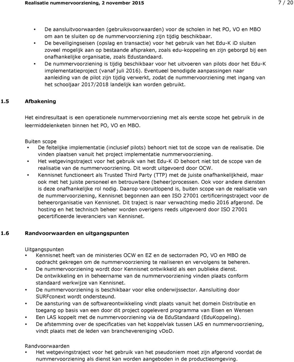 De beveiligingseisen (opslag en transactie) voor het gebruik van het Edu-K id sluiten zoveel mogelijk aan op bestaande afspraken, zoals edu-koppeling en zijn geborgd bij een onafhankelijke