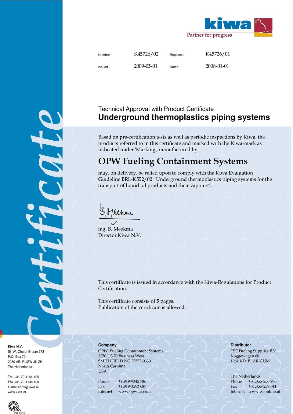 delivery, be relied upon to comply with the Kiwa Evaluation Guideline BRL-K552/02 Underground thermoplastics piping systems for the transport of liquid oil products and their vapours. ing. B. Meekma Director Kiwa N.