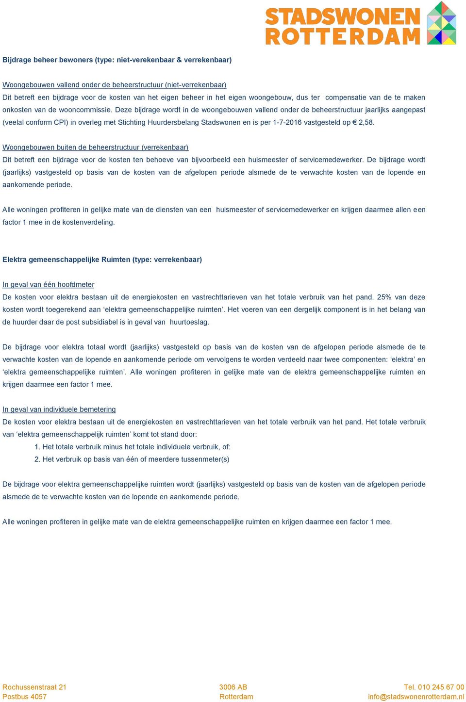 Deze bijdrage wordt in de woongebouwen vallend onder de beheerstructuur jaarlijks aangepast (veelal conform CPI) in overleg met Stichting Huurdersbelang Stadswonen en is per 1-7-2016 vastgesteld op