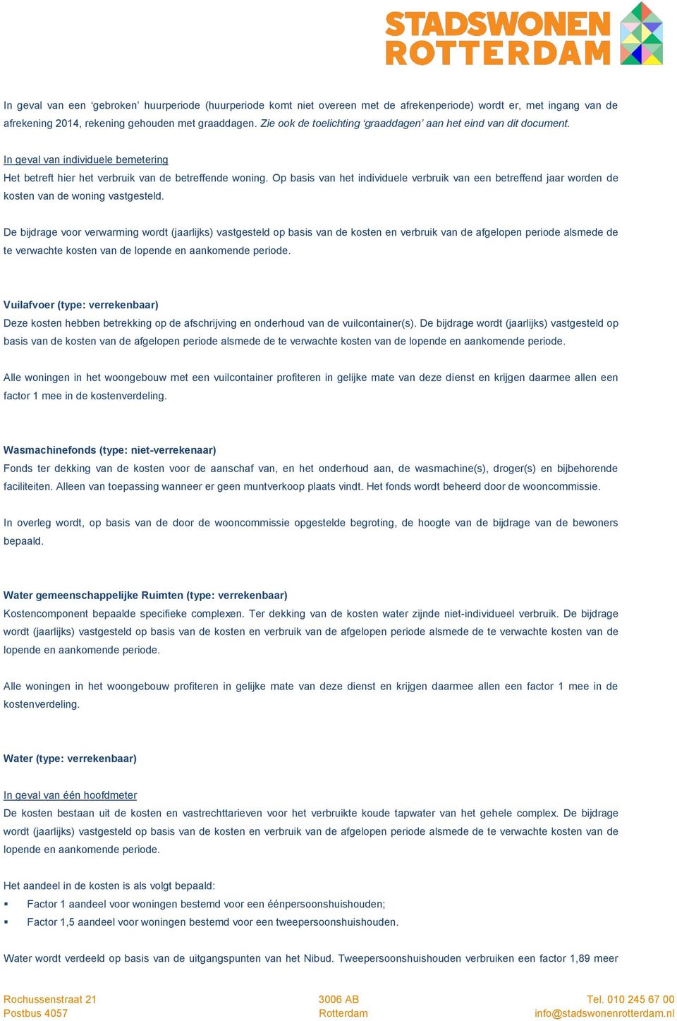 Op basis van het individuele verbruik van een betreffend jaar worden de kosten van de woning vastgesteld.