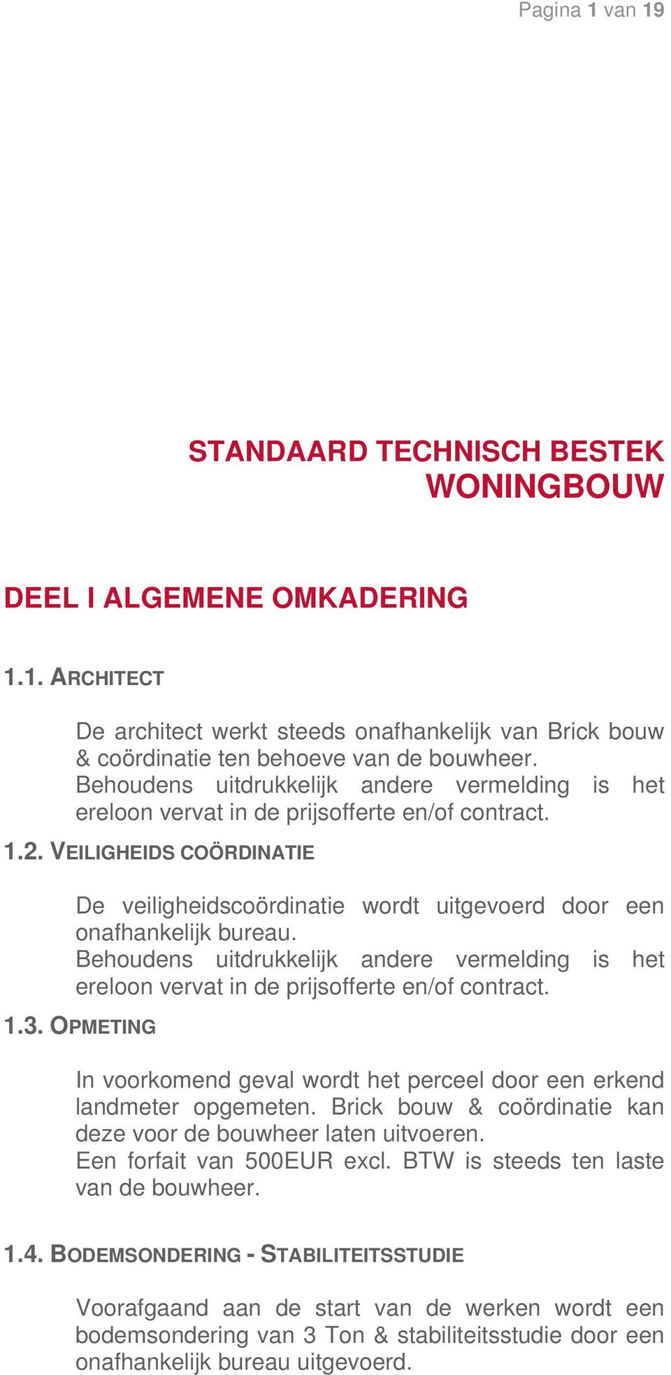 VEILIGHEIDS COÖRDINATIE De veiligheidscoördinatie wordt uitgevoerd door een onafhankelijk bureau. Behoudens uitdrukkelijk andere vermelding is het ereloon vervat in de prijsofferte en/of contract. 1.