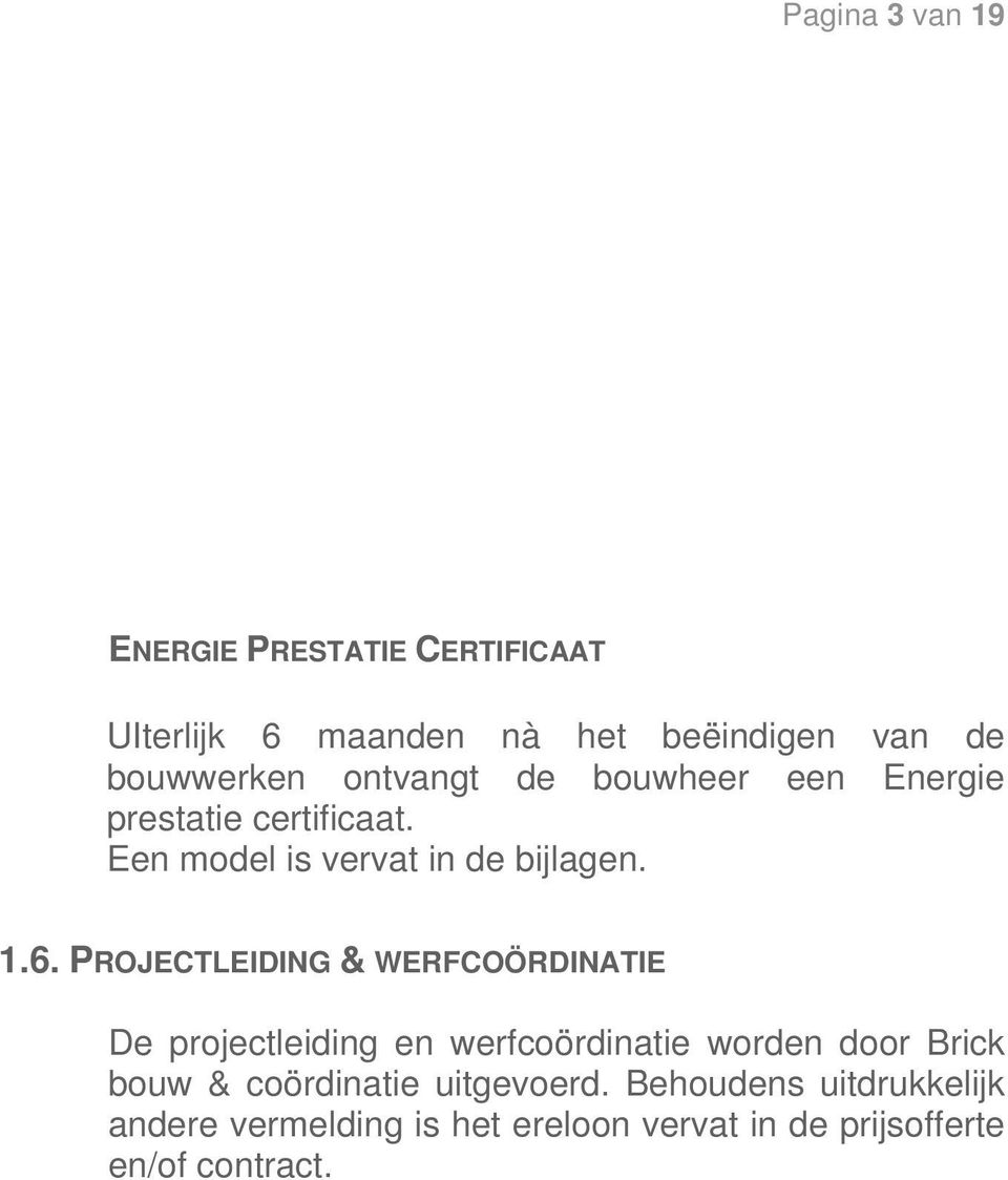 PROJECTLEIDING & WERFCOÖRDINATIE De projectleiding en werfcoördinatie worden door Brick bouw &