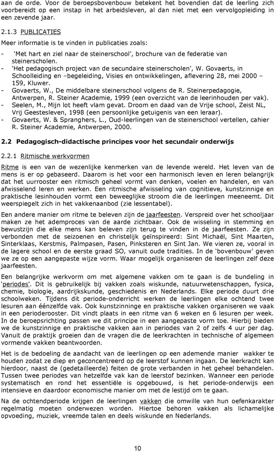 - Het pedagogisch project van de secundaire steinerscholen, W. Govaerts, in Schoolleiding en begeleiding, Visies en ontwikkelingen, aflevering 28, mei 2000 159, Kluwer. - Govaerts, W.