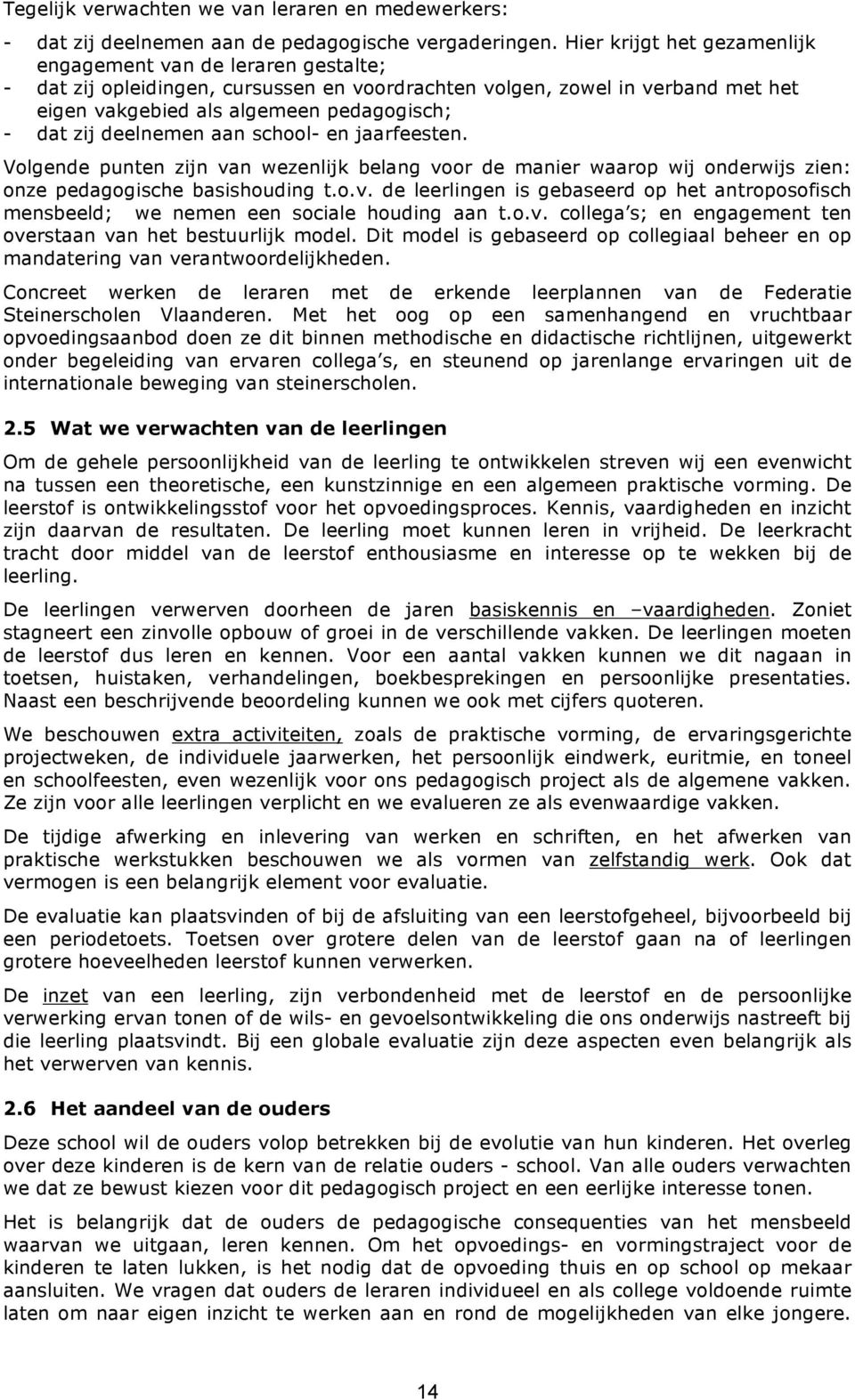 deelnemen aan school- en jaarfeesten. Volgende punten zijn van wezenlijk belang voor de manier waarop wij onderwijs zien: onze pedagogische basishouding t.o.v. de leerlingen is gebaseerd op het antroposofisch mensbeeld; we nemen een sociale houding aan t.