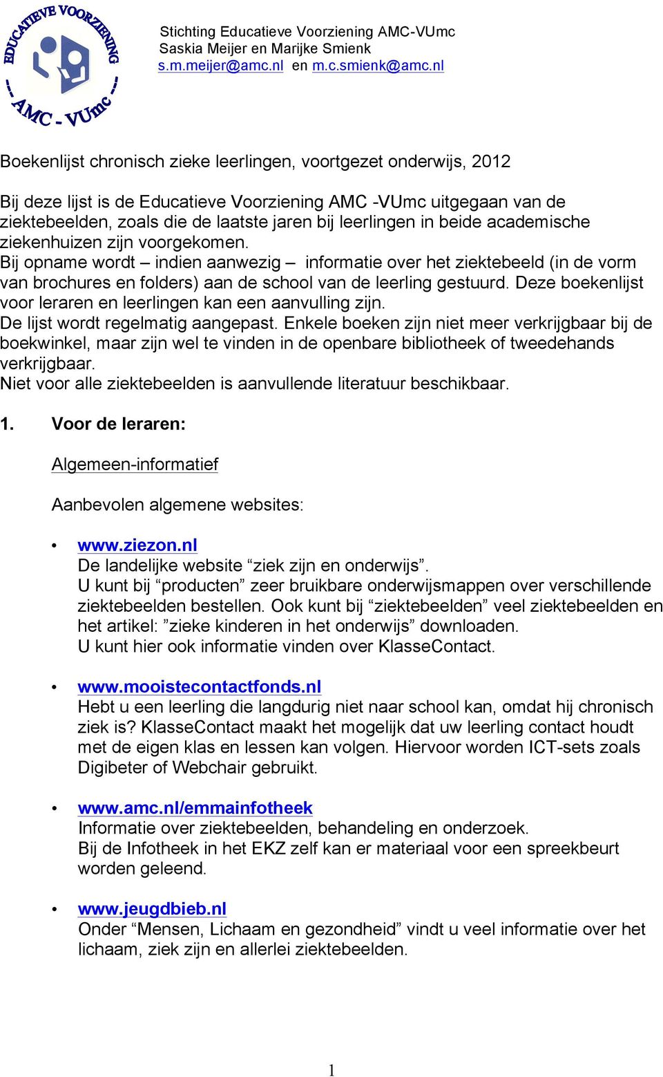 in beide academische ziekenhuizen zijn voorgekomen. Bij opname wordt indien aanwezig informatie over het ziektebeeld (in de vorm van brochures en folders) aan de school van de leerling gestuurd.