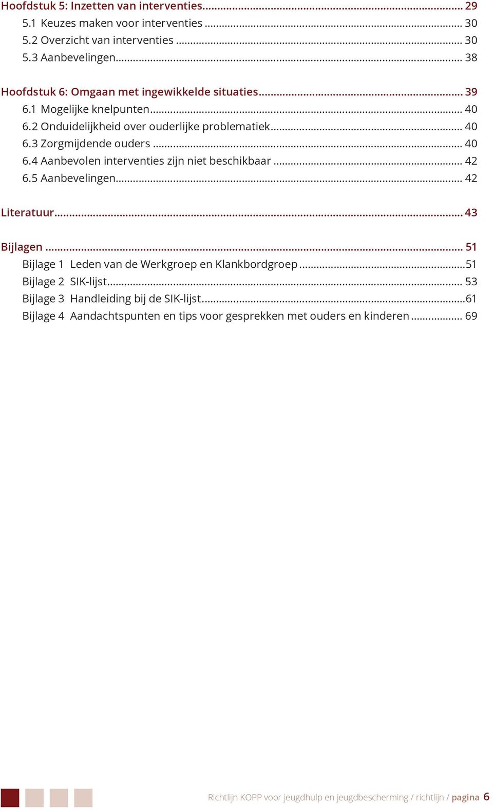 .. 42 6.5 Aanbevelingen... 42 Literatuur... 43 Bijlagen... 51 Bijlage 1 Leden van de Werkgroep en Klankbordgroep...51 Bijlage 2 SIK-lijst.