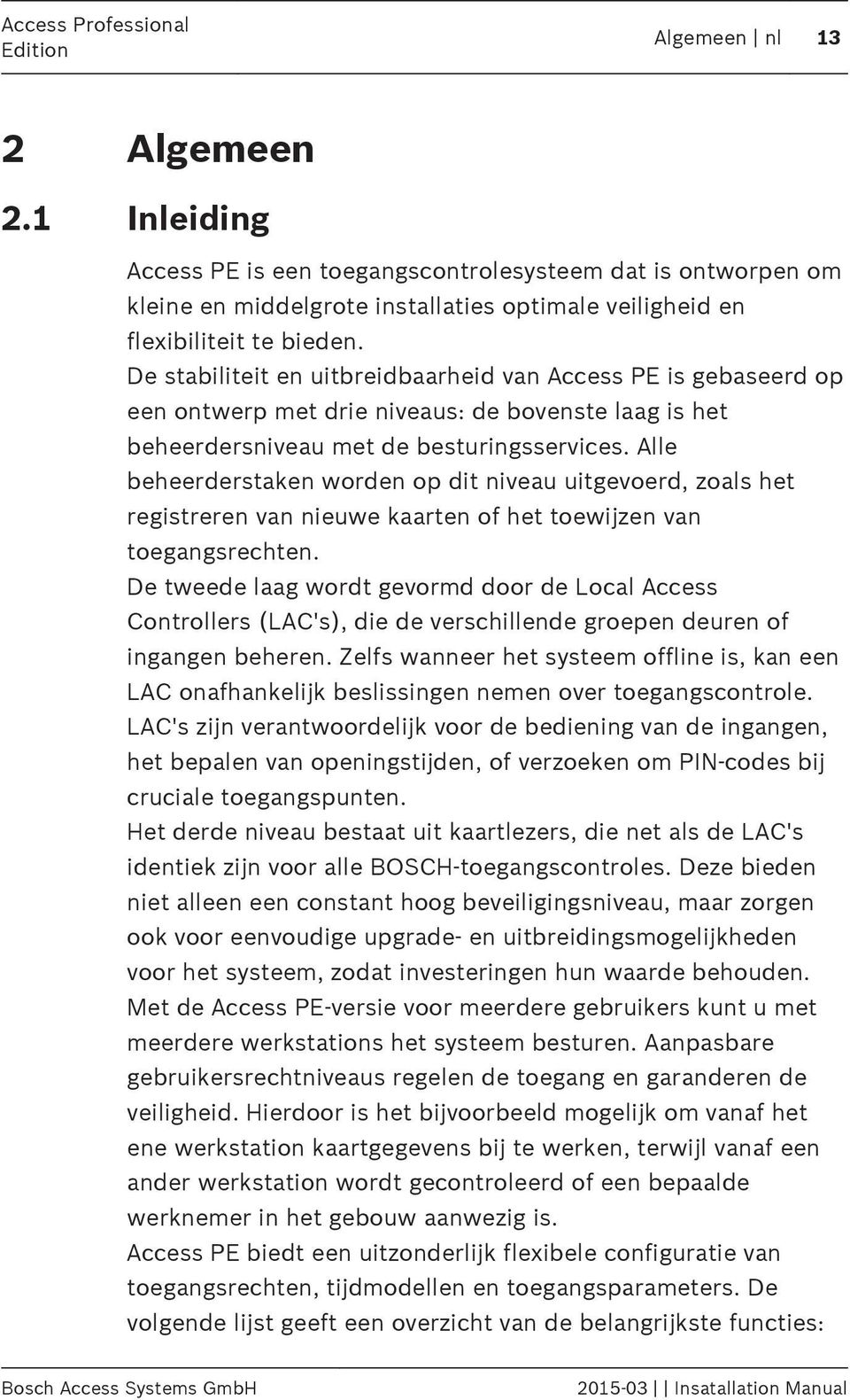 De stabiliteit en uitbreidbaarheid van Access PE is gebaseerd op een ontwerp met drie niveaus: de bovenste laag is het beheerdersniveau met de besturingsservices.