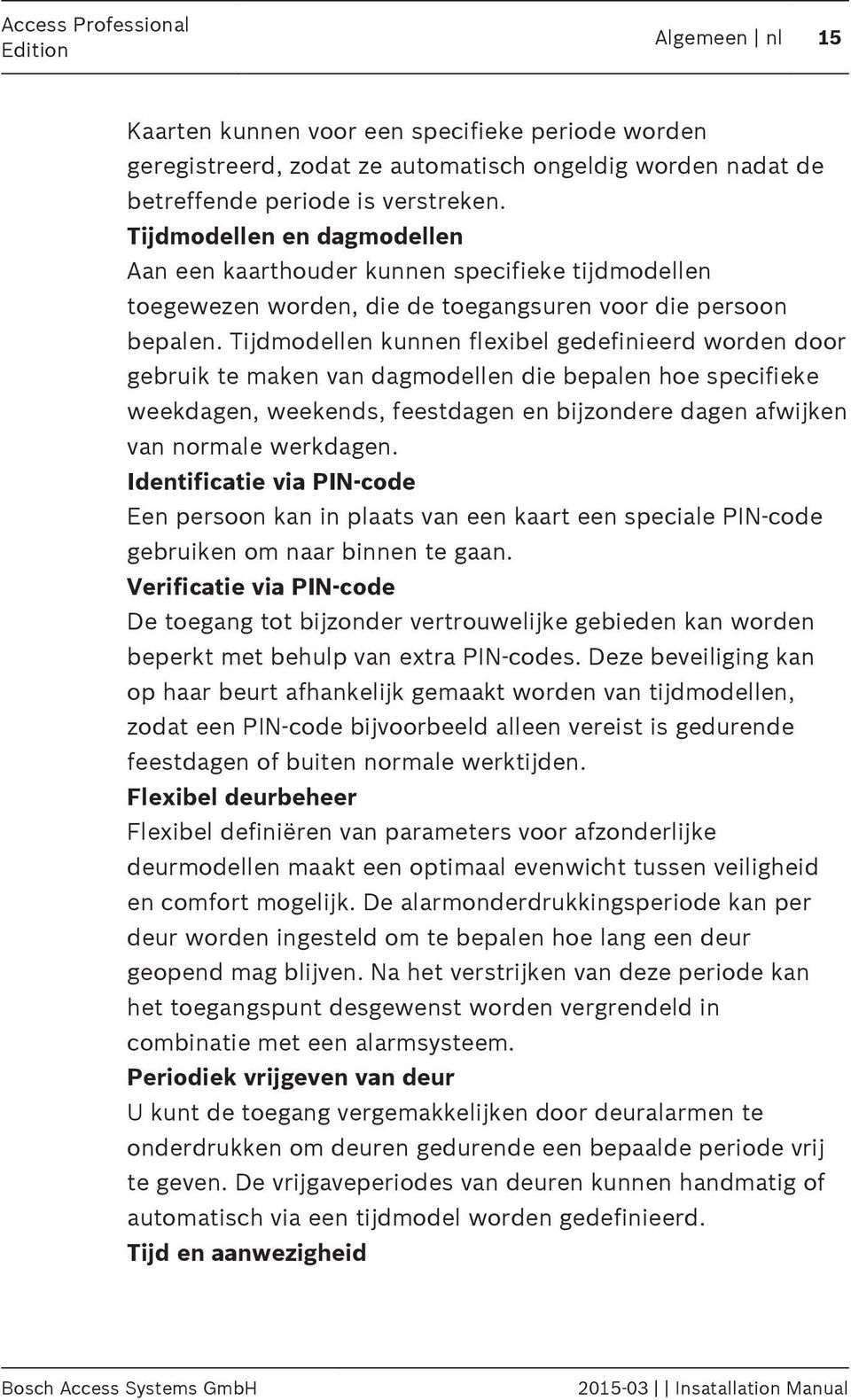 Tijdmodellen kunnen flexibel gedefinieerd worden door gebruik te maken van dagmodellen die bepalen hoe specifieke weekdagen, weekends, feestdagen en bijzondere dagen afwijken van normale werkdagen.