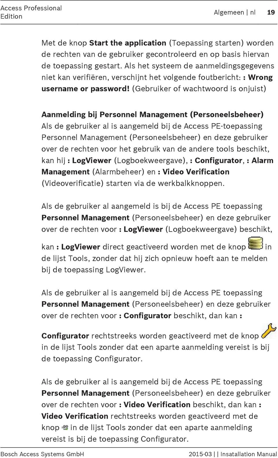 (Gebruiker of wachtwoord is onjuist) Aanmelding bij Personnel Management (Personeelsbeheer) Als de gebruiker al is aangemeld bij de Access PE-toepassing Personnel Management (Personeelsbeheer) en