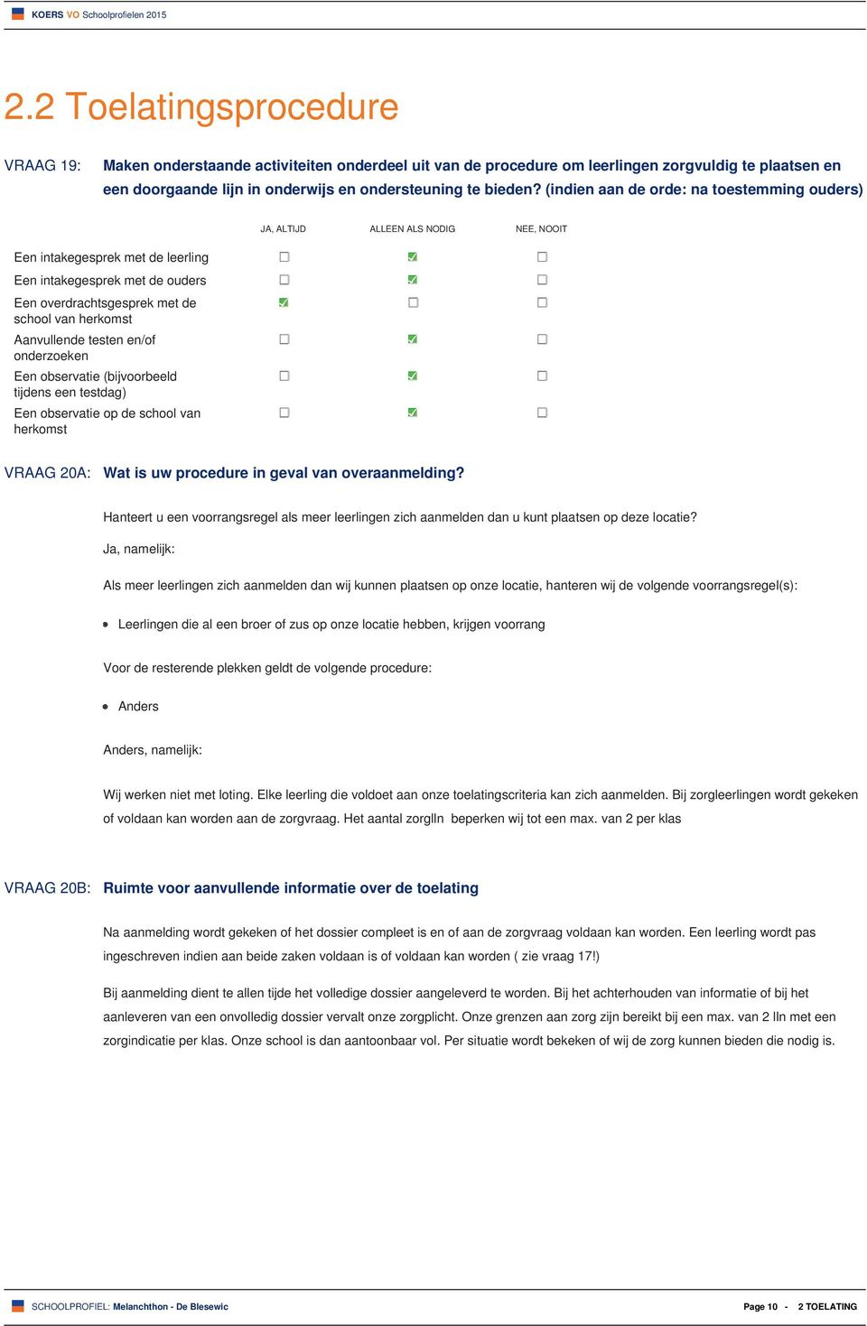 Aanvullende testen en/of onderzoeken Een observatie (bijvoorbeeld tijdens een testdag) Een observatie op de school van herkomst VRAAG 20A: Wat is uw procedure in geval van overaanmelding?