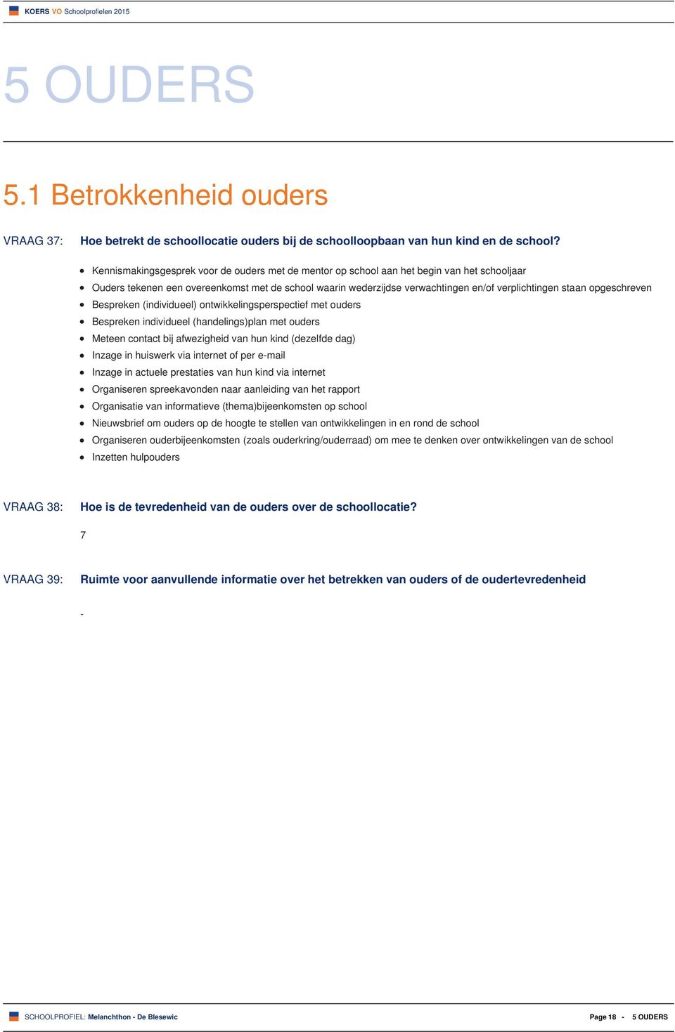 opgeschreven Bespreken (individueel) ontwikkelingsperspectief met ouders Bespreken individueel (handelings)plan met ouders Meteen contact bij afwezigheid van hun kind (dezelfde dag) Inzage in