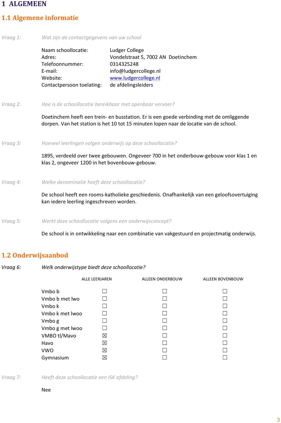 info@ludgercollege.nl Website: www.ludgercollege.nl Contactpersoon toelating: de afdelingsleiders Vraag 2: Hoe is de schoollocatie bereikbaar met openbaar vervoer?