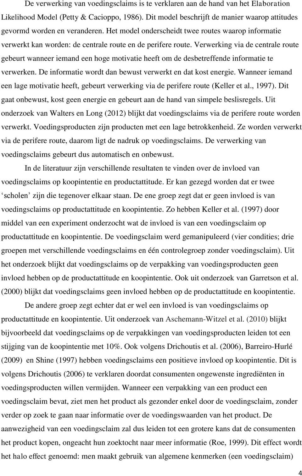 Verwerking via de centrale route gebeurt wanneer iemand een hoge motivatie heeft om de desbetreffende informatie te verwerken. De informatie wordt dan bewust verwerkt en dat kost energie.