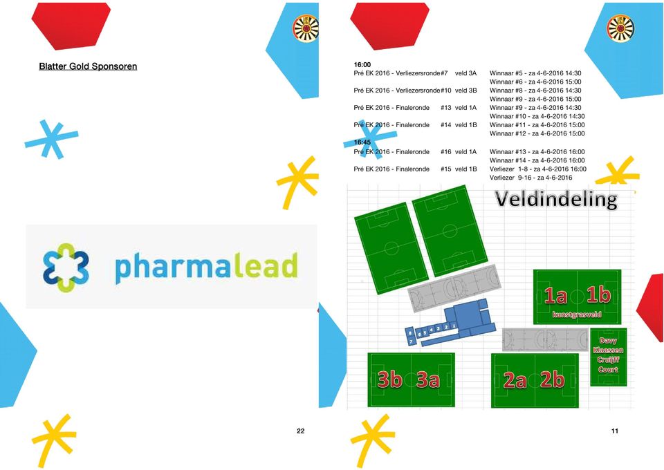 4-6-2016 14:30 Pré EK 2016 - Finaleronde #14 veld 1B Winnaar #11 - za 4-6-2016 15:00 Winnaar #12 - za 4-6-2016 15:00 16:45 Pré EK 2016 - Finaleronde #16 veld 1A