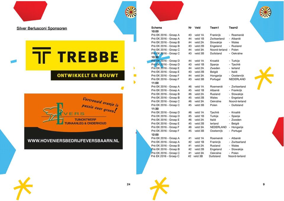 - Groep D #4 veld 1A Kroatië - Turkije Pré EK 2016 - Groep D #3 veld 1B Spanje - Tjechië Pré EK 2016 - Groep E #4 veld 2A Zweden - Ierland Pré EK 2016 - Groep E #3 veld 2B België - Italië Pré EK 2016