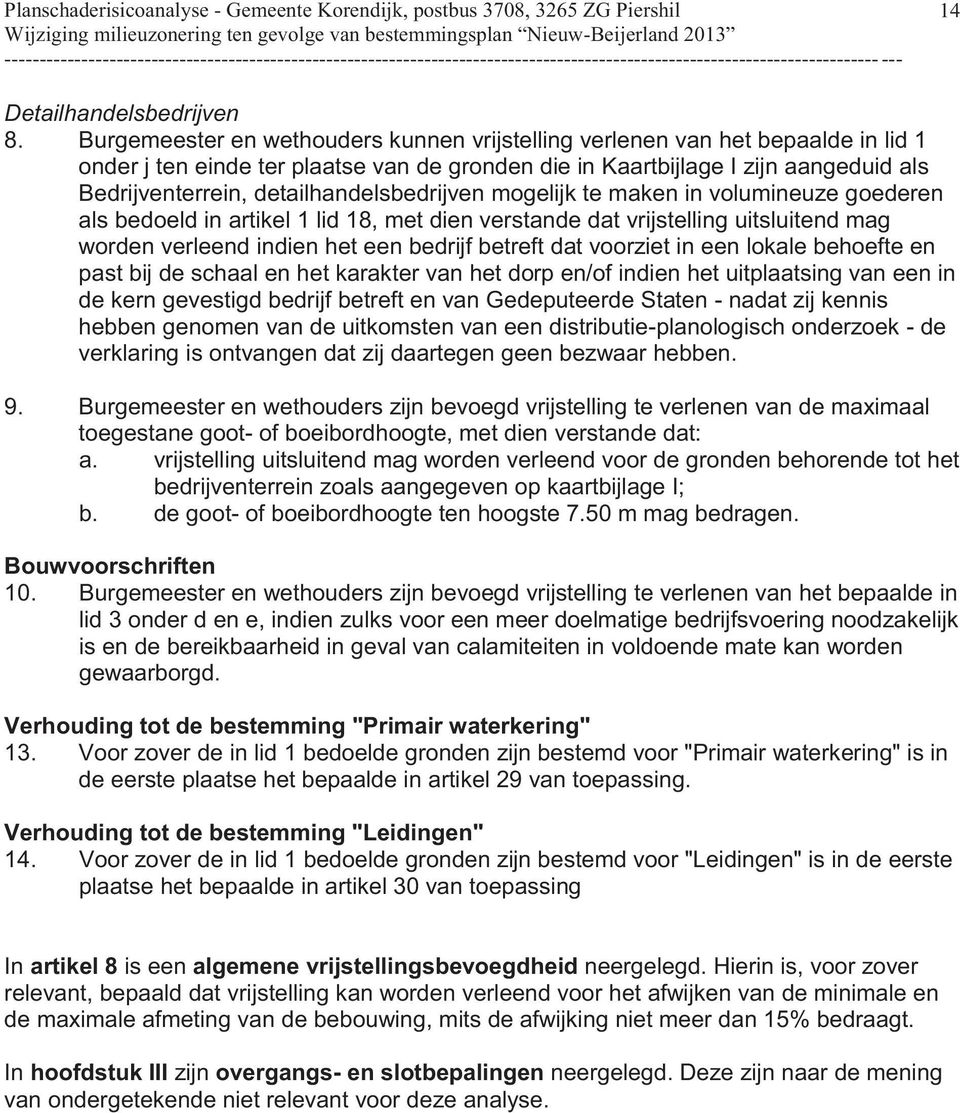 detailhandelsbedrijven mogelijk te maken in volumineuze goederen als bedoeld in artikel 1 lid 18, met dien verstande dat vrijstelling uitsluitend mag worden verleend indien het een bedrijf betreft