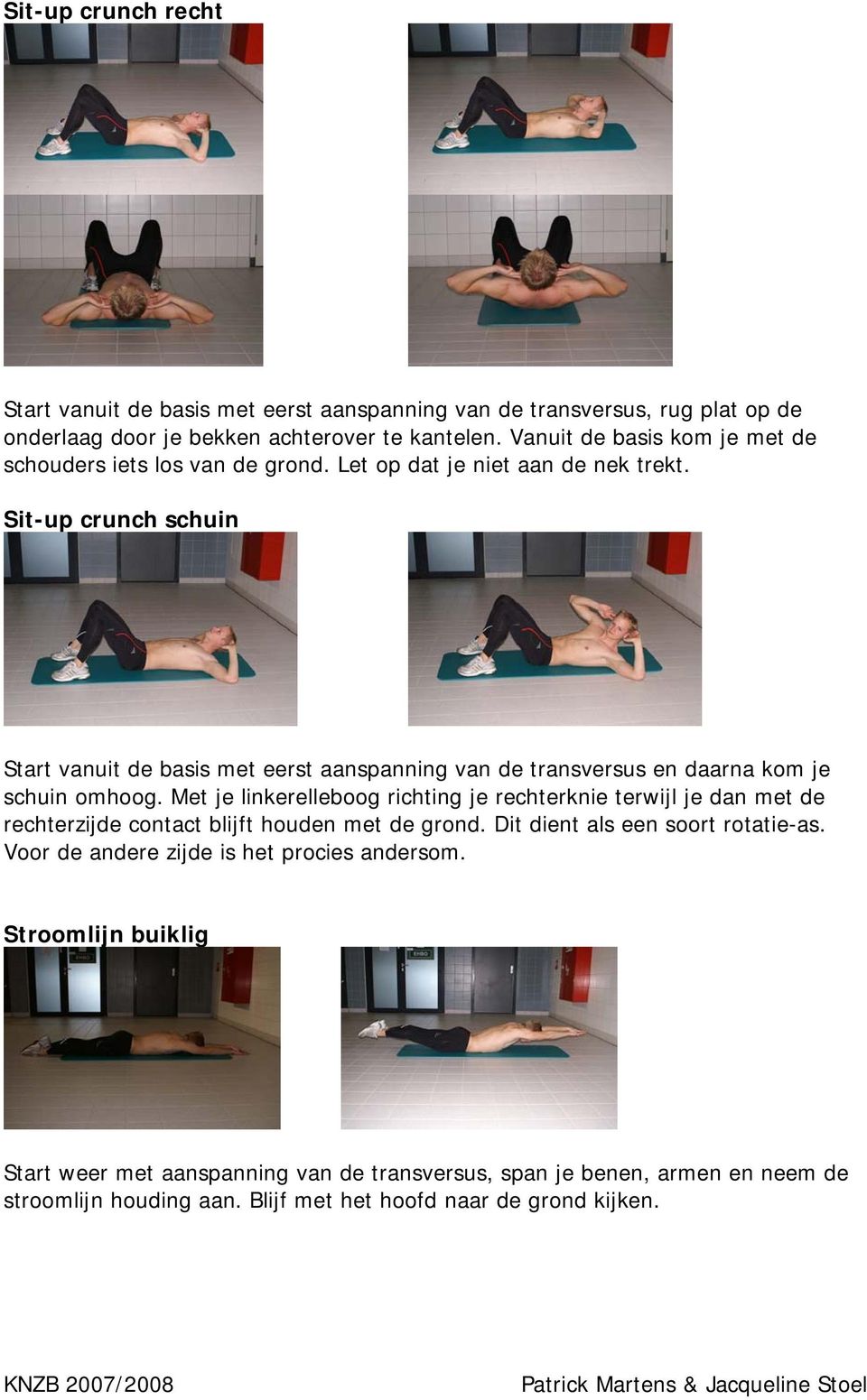 Sit-up crunch schuin Start vanuit de basis met eerst aanspanning van de transversus en daarna kom je schuin omhoog.