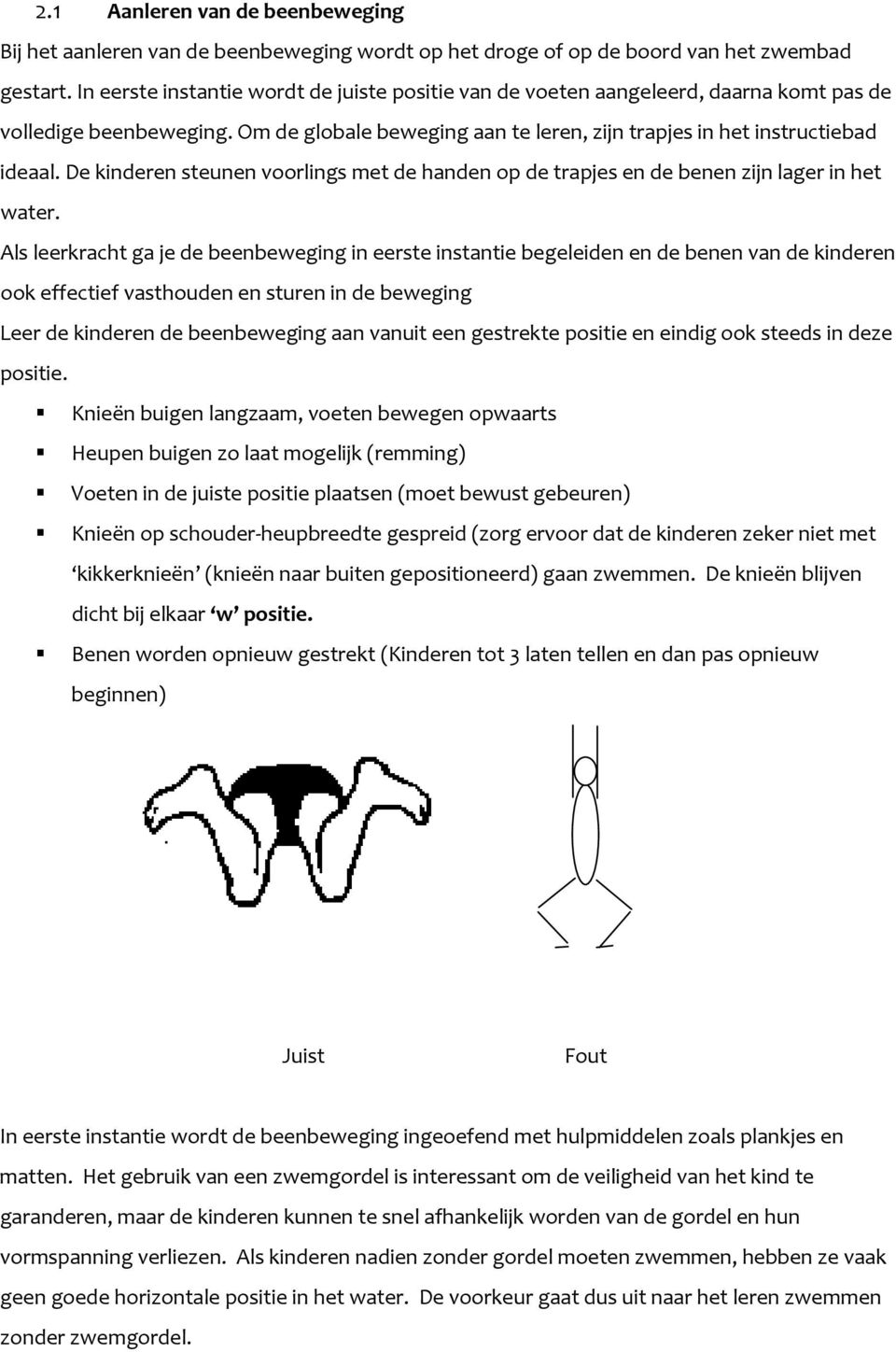 De kinderen steunen vrlings met de handen p de trapjes en de benen zijn lager in het water.