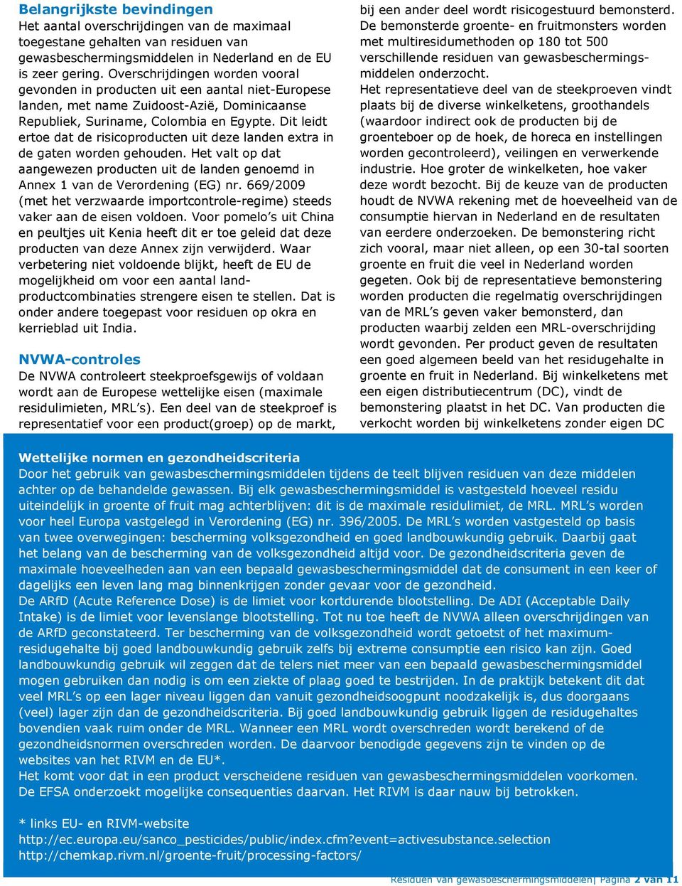 Dit leidt ertoe dat de risicoproducten uit deze landen extra in de gaten worden gehouden. Het valt op dat aangewezen producten uit de landen genoemd in Annex 1 van de Verordening (EG) nr.