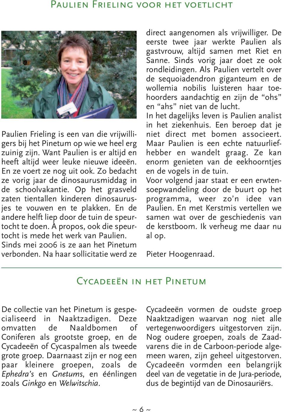 En de andere helft liep door de tuin de speurtocht te doen. À propos, ook die speurtocht is mede het werk van Paulien. Sinds mei 2006 is ze aan het Pinetum verbonden.