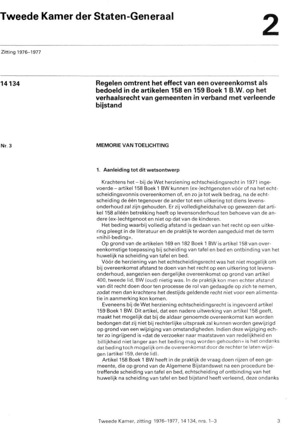 Aanleiding tot dit wetsontwerp Krachtens het - bij de Wet herziening echtscheidingsrecht in 1971 ingevoerde-artikel 158 Boek 1 BW kunnen (ex-)echtgenoten vóór of na hetechtscheidingsvonnis